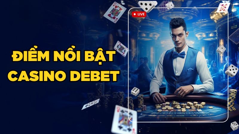 Điểm nổi bật Casino DEBET