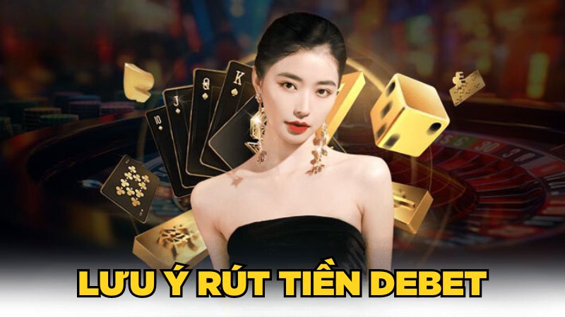 Một số lưu ý quan trọng khi rút tiền DEBET