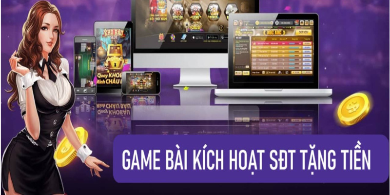 Game bài kích hoạt sdt tặng tiền là gì?