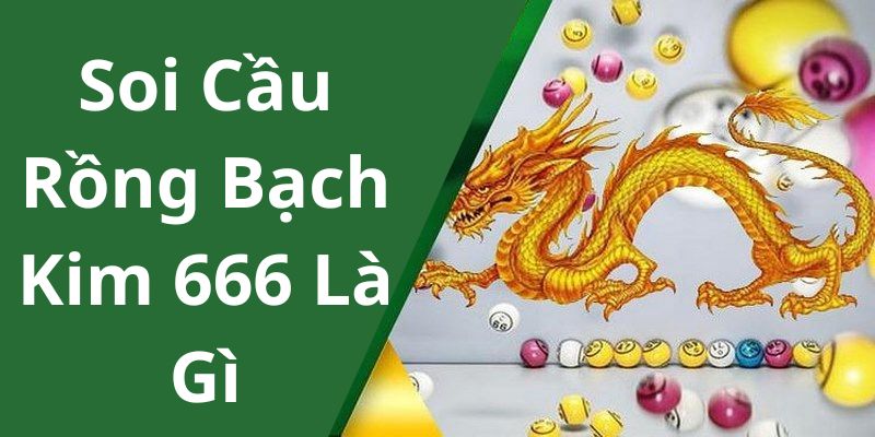 Soi cầu rồng bạch kim 666 là gì?